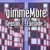 gimmeMore - s01e05