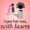 i saw her too, with lasers