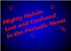 Mighty Melvin - Lost and Confused in the Periodic Mesas