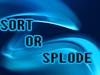 Sort or Splode